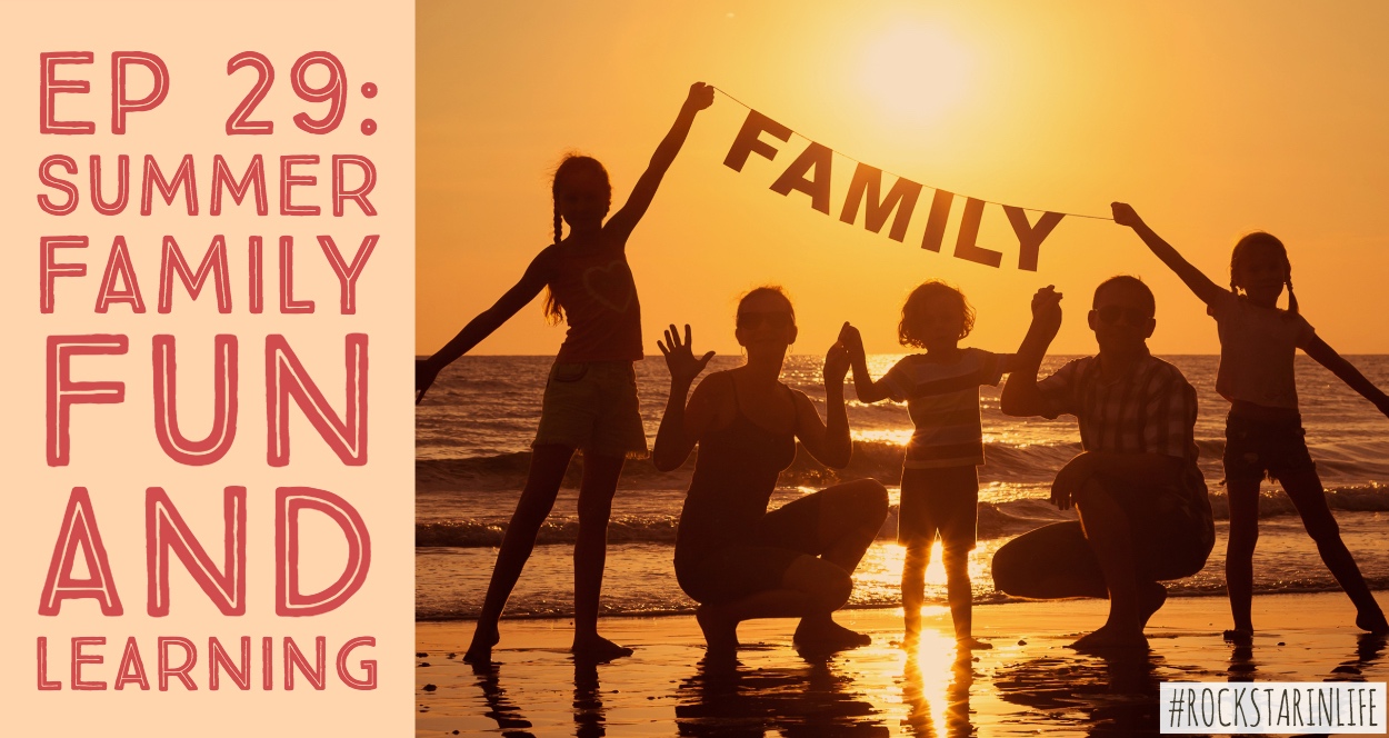 Ep #29: Summer Family Fun and Learning - RockStar In Life